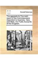 The Appendix to the Ninth Report of the Commissioners Appointed to Examine, Take, and State, the Public Accounts of the Kingdom.