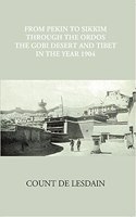 From Pekin to Sikkim through the Ordos, The Gobi Desert and Tibet in the Year 1904