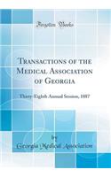 Transactions of the Medical Association of Georgia: Thirty-Eighth Annual Session, 1887 (Classic Reprint)