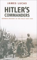 Hitler's Commanders: German Bravery in the Field, 1939-1945