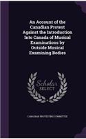 Account of the Canadian Protest Against the Introduction Into Canada of Musical Examinations by Outside Musical Examining Bodies