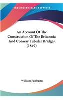 Account Of The Construction Of The Britannia And Conway Tubular Bridges (1849)