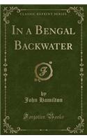 In a Bengal Backwater (Classic Reprint)