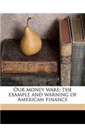 Our Money Wars; The Example and Warning of American Finance