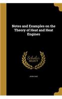 Notes and Examples on the Theory of Heat and Heat Engines