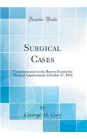 Surgical Cases: Communicated to the Boston Society for Medical Improvement, October 27, 1856 (Classic Reprint)