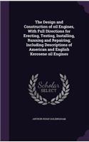 The Design and Construction of Oil Engines, with Full Directions for Erecting, Testing, Installing, Running and Repairing; Including Descriptions of American and English Kerosene Oil Engines