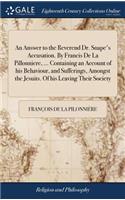 An Answer to the Reverend Dr. Snape's Accusation. by Francis de la Pillonniere, ... Containing an Account of His Behaviour, and Sufferings, Amongst the Jesuits. of His Leaving Their Society