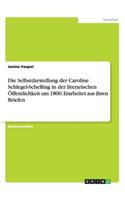 Selbstdarstellung der Caroline Schlegel-Schelling in der literarischen Öffentlichkeit um 1800. Erarbeitet aus ihren Briefen