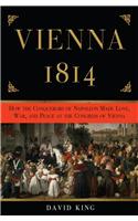 Vienna 1814: How the Conquerors of Napoleon Made Love, War, and Peace at the Congress of Vienna