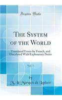 The System of the World, Vol. 1: Translated from the French, and Elucidated with Explanatory Notes (Classic Reprint)