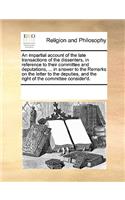 An impartial account of the late transactions of the dissenters, in reference to their committee and deputations, ... in answer to the Remarks on the letter to the deputies, and the right of the committee consider'd.