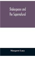 Shakespeare and the supernatural; a brief study of folklore, superstition, and witchcraft in 'Macbeth, ' 'Midsummer night's dream' and 'The tempest, '