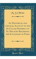 An Historical and Critical Account of the So-Called Prophecy of St. Malachy Regarding the Succession of Popes (Classic Reprint)