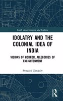 Idolatry and the Colonial Idea of India: Visions of Horror, Allegories of Enlightenment