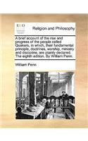 A Brief Account of the Rise and Progress of the People Called Quakers, in Which, Their Fundamental Principle, Doctrines, Worship, Ministry and Disci