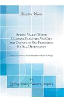 Spring Valley Water Company, Plaintiff, Vs; City and County of San Francisco, Et Al;, Defendants: Abstract of Testimony Taken Before Honorable H. M. Wright (Classic Reprint)