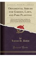 Ornamental Shrubs for Garden, Lawn, and Park Planting: With an Account of the Origin, Capabilities, and Adaptations of the Numerous Species and Varieties, Native and Foreign, and Especially of the New and Rare Sorts, Suited to Cultivation in the Un