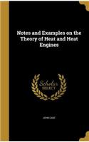 Notes and Examples on the Theory of Heat and Heat Engines