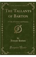 The Tallants of Barton, Vol. 3 of 3: A Tale of Fortune and Finance (Classic Reprint)