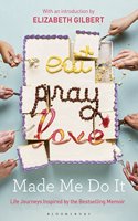 Eat Pray Love Made Me Do It: Life Journeys Inspired by the Bestselling Memoir