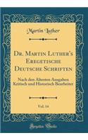 Dr. Martin Luther's Eregetische Deutsche Schriften, Vol. 14: Nach Den Ã?ltesten Ausgaben Kritisch Und Historisch Bearbeitet (Classic Reprint)