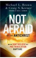 Not Afraid of the Antichrist – Why We Don`t Believe in a Pre–Tribulation Rapture