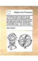 The Resolute Saint. a Sermon on Job XIII. 15. First Part. to Which Is Added Some Account of the Experience of One, Who After Much Distress of Mind about the Salvation of His Soul, Arrived to a Comfortable Hope; ... by John Haydon.