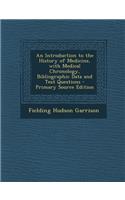 An Introduction to the History of Medicine, with Medical Chronology, Bibliographic Data and Test Questions - Primary Source Edition