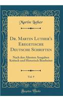 Dr. Martin Luther's Eregetische Deutsche Schriften, Vol. 9: Nach Den Ã?ltesten Ausgaben Kritisch Und Historisch Bearbeitet (Classic Reprint)