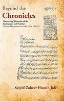 Beyond the Chronicles â€˜Recoveringâ€™ Histories of the Institutions and Families [Persian Documents in India, 17th-19th C.]