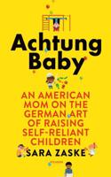 Achtung Baby: An American Mom on the German Art of Raising Self-Reliant Children