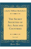 The Secret Societies of All Ages and Countries, Vol. 1 of 2 (Classic Reprint)