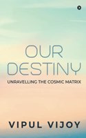 Our Destiny: Unravelling the Cosmic Matrix