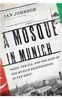 A Mosque in Munich: Nazis, the Cia, and the Rise of the Muslim Brotherhood in the West