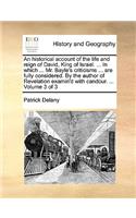 An Historical Account of the Life and Reign of David, King of Israel. ... in Which ... Mr. Bayle's Criticisms ... Are Fully Considered. by the Author of Revelation Examin'd with Candour. ... Volume 3 of 3