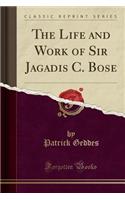 The Life and Work of Sir Jagadis C. Bose (Classic Reprint)