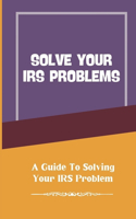 Solve Your IRS Problems