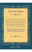 An Historical Account of the Protestant Episcopal Church in South-Carolina, from the First Settlement of the Province, to the War of the Revolution: With Notices of the Present State of the Church in Each Parish and Some Account of the Early Civil 