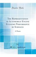 The Representation of Automobile Engine Economy Performance by Surfaces: A Thesis (Classic Reprint)