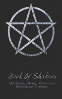 Book Of Shadows - 150 Spells, Charms, Potions and Enchantments for Wiccans