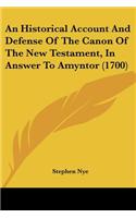 Historical Account And Defense Of The Canon Of The New Testament, In Answer To Amyntor (1700)