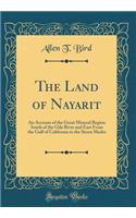 The Land of Nayarit: An Account of the Great Mineral Region South of the Gila River and East from the Gulf of California to the Sierra Madre (Classic Reprint)