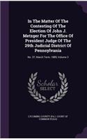 In the Matter of the Contesting of the Election of John J. Metzger for the Office of President Judge of the 29th Judicial District of Pennsylvania