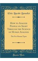 How to Analyze People on Sight Through the Science of Human Analysis: The Five Human Types (Classic Reprint)