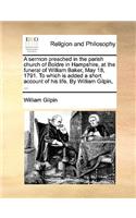 A Sermon Preached in the Parish Church of Boldre in Hampshire, at the Funeral of William Baker, May 18, 1791. to Which Is Added a Short Account of His Life. by William Gilpin, ...