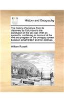 The history of America, from its discovery by Columbus to the conclusion of the late war. With an appendix, containing an account of the rise and progress of the unhappy contest between Great Britain and her colonies.