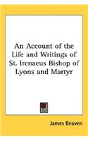 Account of the Life and Writings of St. Irenaeus Bishop of Lyons and Martyr