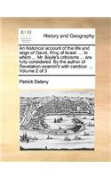 An Historical Account of the Life and Reign of David, King of Israel. ... in Which ... Mr. Bayle's Criticisms ... Are Fully Considered. by the Author of Revelation Examin'd with Candour. ... Volume 2 of 3