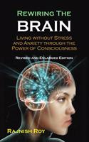 Rewiring the Brain: Living without Stress and Anxiety Through the Power of Consciousness